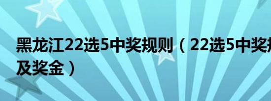 黑龙江22选5中奖规则（22选5中奖规则明细及奖金）