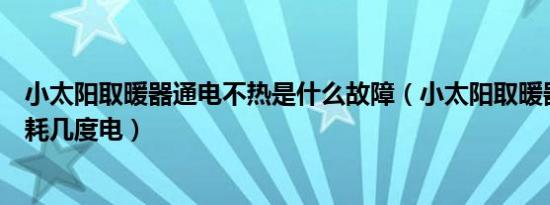 小太阳取暖器通电不热是什么故障（小太阳取暖器一个小时耗几度电）