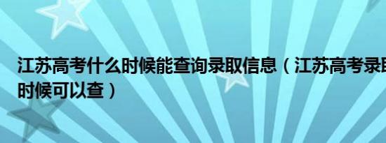 江苏高考什么时候能查询录取信息（江苏高考录取查询什么时候可以查）