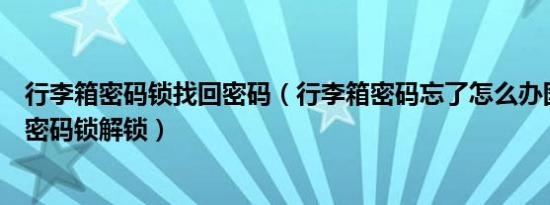 行李箱密码锁找回密码（行李箱密码忘了怎么办图解行李箱密码锁解锁）