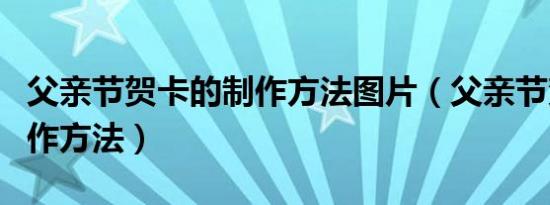 父亲节贺卡的制作方法图片（父亲节贺卡的制作方法）