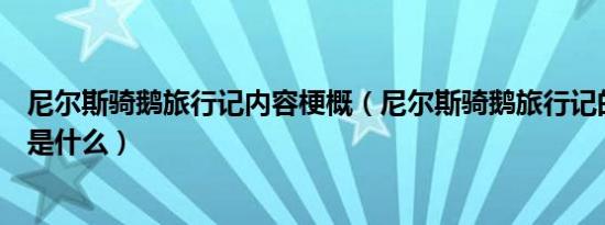 尼尔斯骑鹅旅行记内容梗概（尼尔斯骑鹅旅行记的故事梗概是什么）