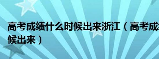 高考成绩什么时候出来浙江（高考成绩什么时候出来）