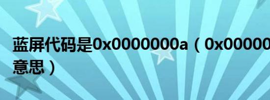 蓝屏代码是0x0000000a（0x0000000a什么意思）