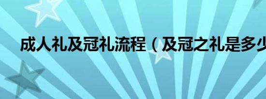 成人礼及冠礼流程（及冠之礼是多少岁）