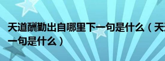 天道酬勤出自哪里下一句是什么（天道酬勤下一句是什么）