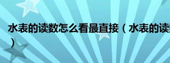 水表的读数怎么看最直接（水表的读数怎么看）