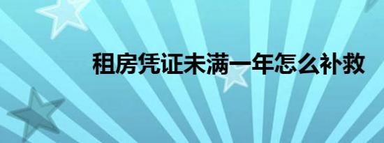 租房凭证未满一年怎么补救