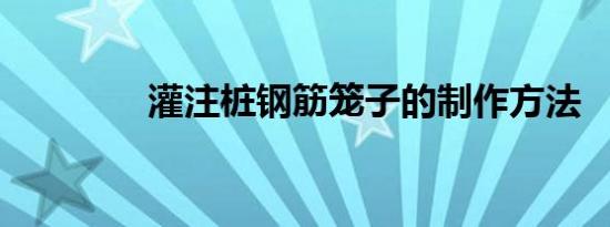 灌注桩钢筋笼子的制作方法