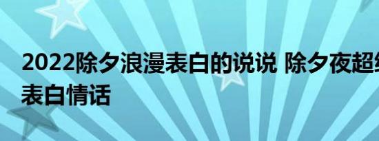 2022除夕浪漫表白的说说 除夕夜超级好听的表白情话