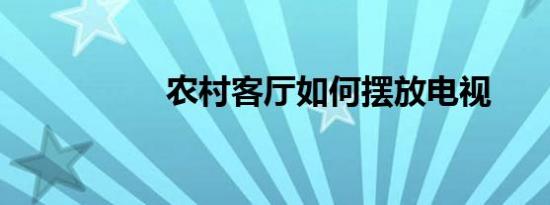 农村客厅如何摆放电视