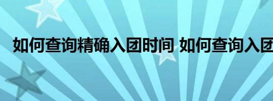 如何查询精确入团时间 如何查询入团时间 