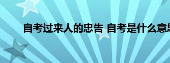 自考过来人的忠告 自考是什么意思 