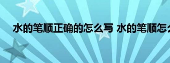 水的笔顺正确的怎么写 水的笔顺怎么写 