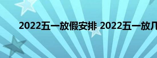 2022五一放假安排 2022五一放几天