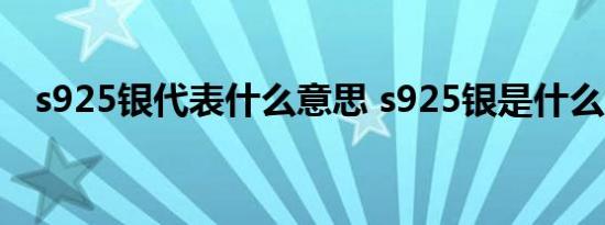 s925银代表什么意思 s925银是什么意思 