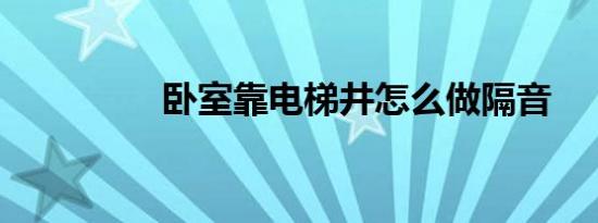 卧室靠电梯井怎么做隔音