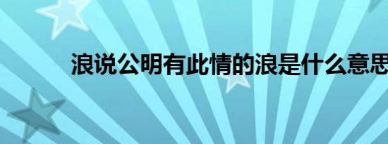 浪说公明有此情的浪是什么意思