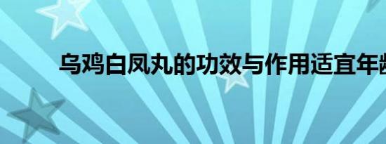 乌鸡白凤丸的功效与作用适宜年龄