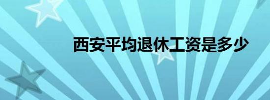 西安平均退休工资是多少