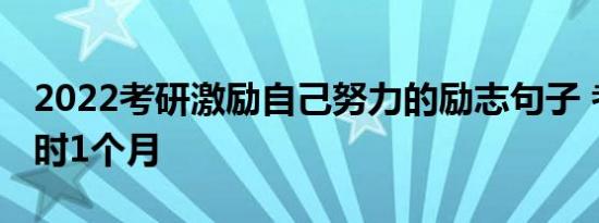 2022考研激励自己努力的励志句子 考研倒计时1个月