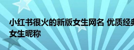 小红书很火的新版女生网名 优质经典的气质女生昵称