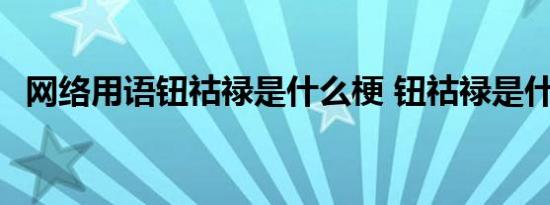 网络用语钮祜禄是什么梗 钮祜禄是什么梗 