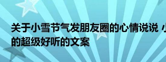 关于小雪节气发朋友圈的心情说说 小雪节气的超级好听的文案