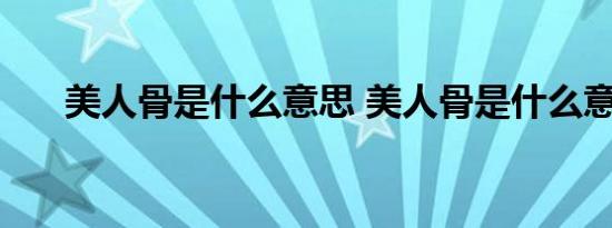 美人骨是什么意思 美人骨是什么意思 