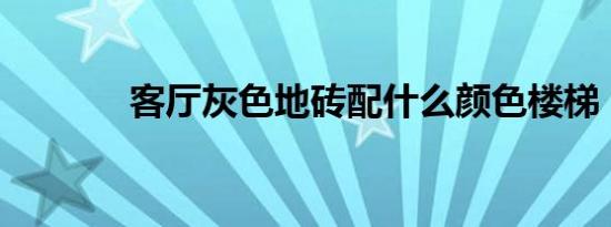 客厅灰色地砖配什么颜色楼梯