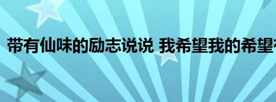 带有仙味的励志说说 我希望我的希望有希望