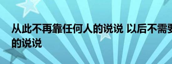 从此不再靠任何人的说说 以后不需要任何人的说说