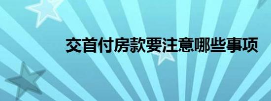 交首付房款要注意哪些事项