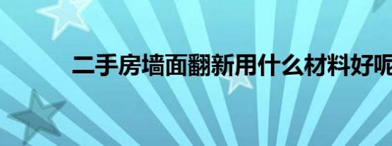 二手房墙面翻新用什么材料好呢