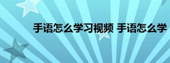 手语怎么学习视频 手语怎么学 