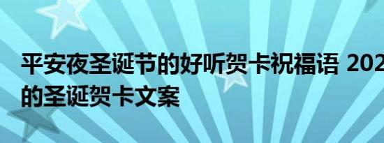 平安夜圣诞节的好听贺卡祝福语 2022很暖心的圣诞贺卡文案