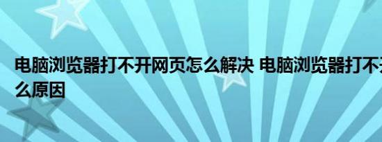 电脑浏览器打不开网页怎么解决 电脑浏览器打不开网页是什么原因 