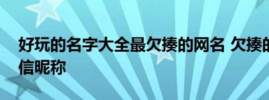 好玩的名字大全最欠揍的网名 欠揍的趣味微信昵称