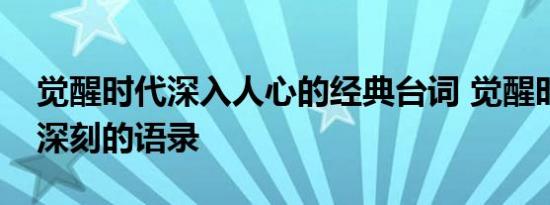 觉醒时代深入人心的经典台词 觉醒时代令人深刻的语录