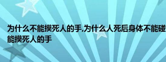 为什么不能摸死人的手,为什么人死后身体不能碰? 为什么不能摸死人的手 