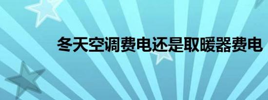 冬天空调费电还是取暖器费电