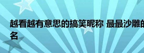 越看越有意思的搞笑昵称 最最沙雕的趣味网名