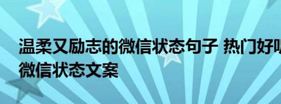 温柔又励志的微信状态句子 热门好听正能量微信状态文案