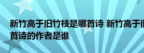 新竹高于旧竹枝是哪首诗 新竹高于旧竹枝这首诗的作者是谁 