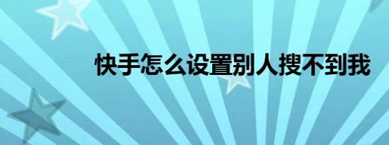 快手怎么设置别人搜不到我