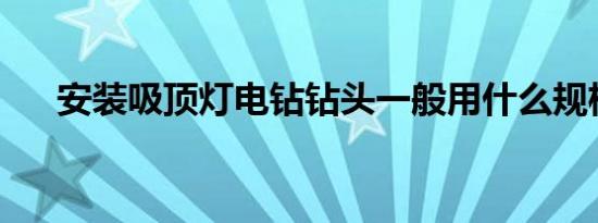 安装吸顶灯电钻钻头一般用什么规格的