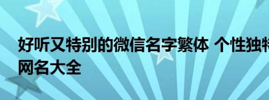 好听又特别的微信名字繁体 个性独特繁体字网名大全