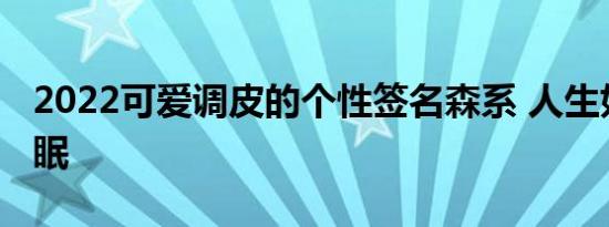 2022可爱调皮的个性签名森系 人生如梦我失眠