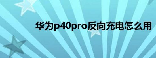 华为p40pro反向充电怎么用