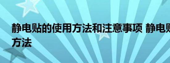 静电贴的使用方法和注意事项 静电贴的使用方法 